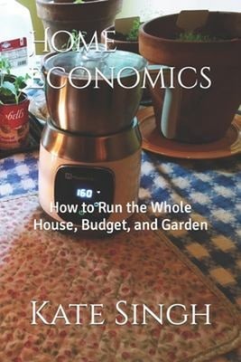 Home Economics : How to Run the Whole House, Budget, and Garden K