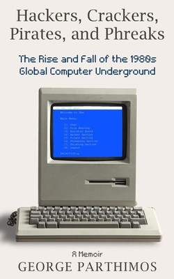 Hackers, Crackers, Pirates and Phreaks: The Rise and Fall of the 1980's Global C