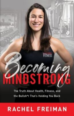 Becoming MindStrong : The Truth about Health, Fitness, and the Bullsh*t...