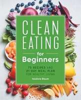 Clean Eating For Beginners 75 Recipes And 21-Day Meal Plan For Healthy Living