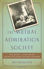The Mutual Admiration Society: How Dorothy L. Sayers and her Oxford Circle Rema