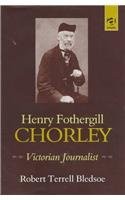 HENRY FOTHERGILL CHORLEY : VICTORIAN JOURNALIST By Robert Terrell Bledsoe *Mint*