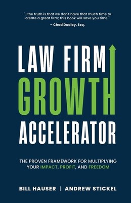 Law Firm Growth Accelerator: The Proven Framework for Multiplying Your Impact,