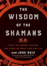 Wisdom of the Shamans: What the Ancient Masters Can Teach Us about Love a - GOOD
