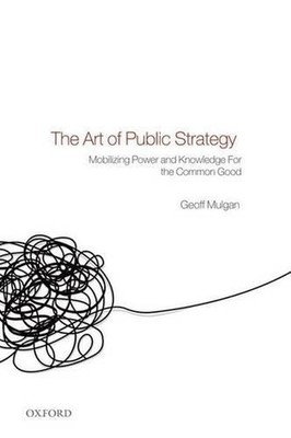 The Art of Public Strategy: Mobilizing Power and Knowledge for the Common Good b