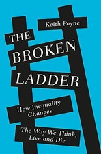 THE BROKEN LADDER: HOW INEQUALITY CHANGES THE WAY WE By Keith Payne - Hardcover