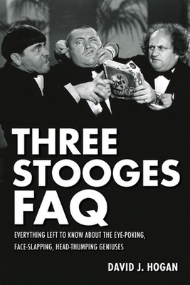 Three Stooges FAQ: Everything Left to Know About the Eye-Poking, Face-Slapping, 