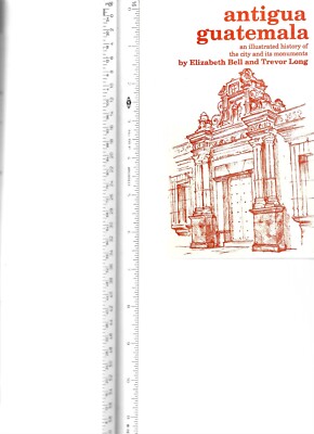 Antigua, Guatemala: An Illustrated History, E. Bell & T. Long Signed, Small PB