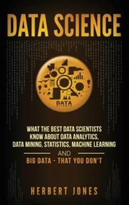 Data Science: What The Best Data Scientists Know About Data Analytics, Data...