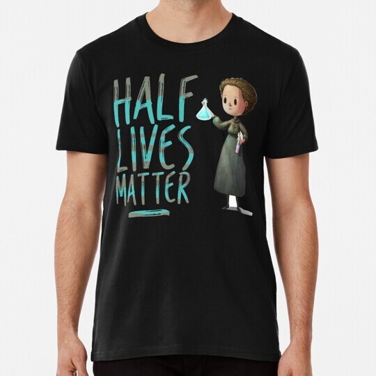 Marie Curie Half Lives Matter Size S to 5XL Made in the USA T-Shirt