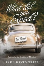 What Did You Expect? (Redesign): Redeeming the Realities of Marriage Tripp, ...