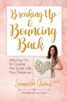 Breaking Up And Bouncing Back | Moving On To Create The Love Life You Deserve