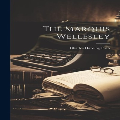The Marquis Wellesley Charles Harding Firth Hardcover Creative Me