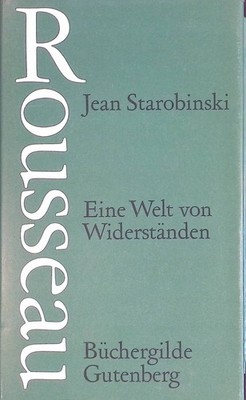 Rousseau: Eine Welt von Widerständen. Starobinski, Jean: