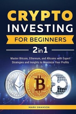 Crypto Investing for Beginners: Master Bitcoin, Ethereum, and Altcoins with Expe