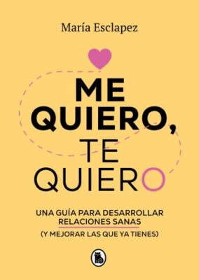 Me Quiero, Te Quiero: Una Guía Para Desarrollar Relaciones Sanas (Y Mejorar...