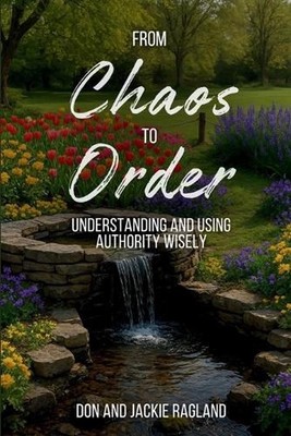 From Chaos to Order: Understanding and Using Authority Wisely by Jackie Ragland 