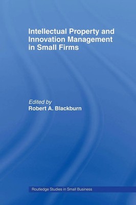 Intellectual Property and Innovation Management in Small Firms Robert Blackburn