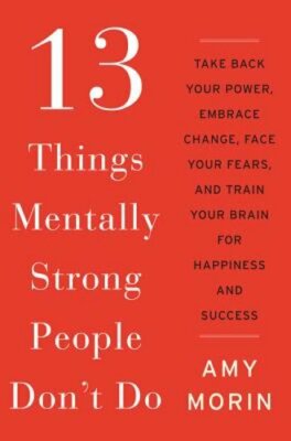 13 Things Mentally Strong People Don't Do: Take Back Your Power, Embrace Change,