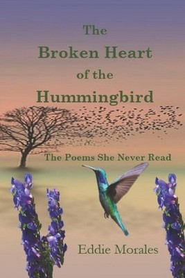 The Broken Heart of the Hummingbird: The Poems Never Read by Eddie Morales Paper