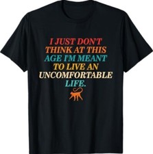 Don't Think At This Age Meant To Live An Uncomfortable Life T-Shirt