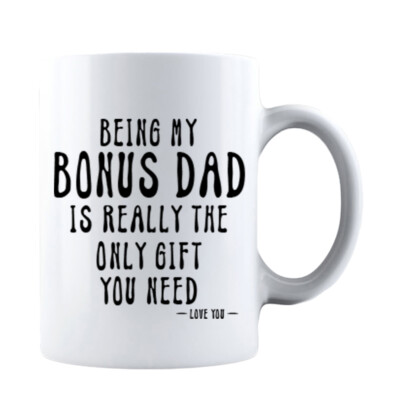 Being My Bonus Dad Is Really The Only Gift You Need Love You