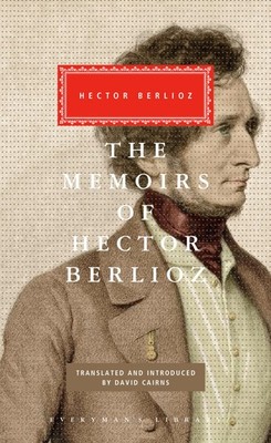 The Memoirs of Hector Berlioz: Introduced by David Cairns (Everyman's Librar...