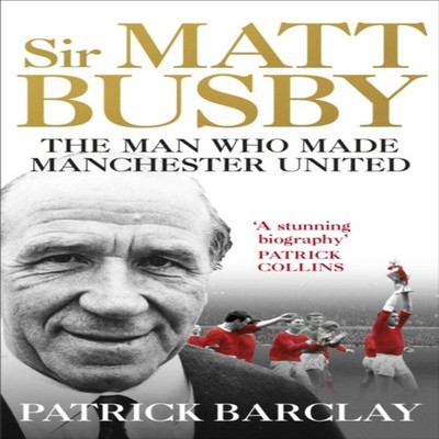 Sir Matt Busby Patrick Barclay Paperback Ebury Publishing Media >