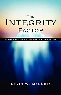 THE INTEGRITY FACTOR: A JOURNEY IN LEADERSHIP FORMATION By Kevin W. Mannoia *VG*