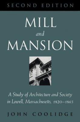 Mill and Mansion: A Study of Architecture and Society in Lowell,...