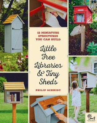 Little Free Libraries & Tiny Sheds: 12 Miniature Structures You Can Build by Phi