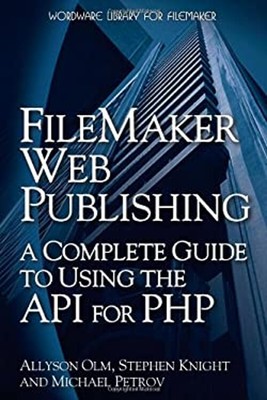 FileMaker Web Publishing : A Complete Guide to Using the API for
