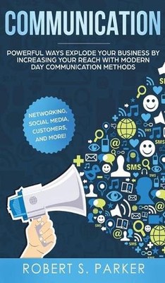 Communication: Powerful Ways Explode Your Business by Increasing your Reach with