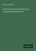 Francis Wayland | A Discourse Delivered Before The Georgia Historical Society