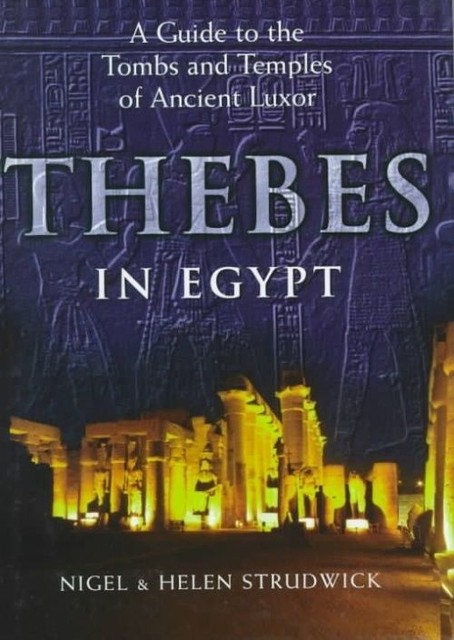 Thebes in Egypt: A Guide to the Tombs and Temples of Ancient Luxor by Helen Stru