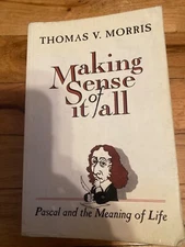 Making Sense of It All : Pascal and the Meaning of Life by Thomas V. Morris...