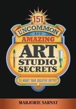 151 Uncommon and Amazing Art Studio Secrets: To Boost Your Creative Output by S