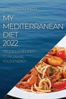 MY Mediterranean Diet 2022 Delicious Recipes TO Increase Your Energy Palmer Buch