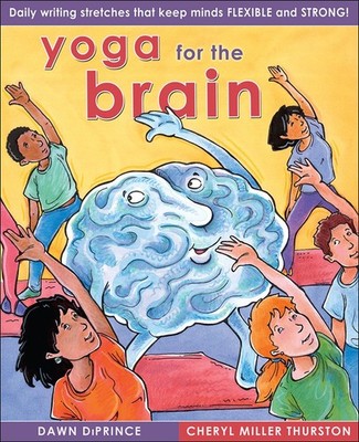 Yoga for the Brain: Daily Writing Stretches That Keep Minds Flexible And Str...