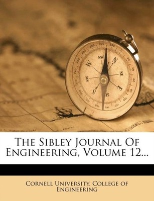 Cornell University. - Sibley Journal Of Engineering Volume 12... - pa - X555z