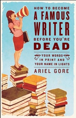 How to Become a Famous Writer Before You're Dead : Your Words in