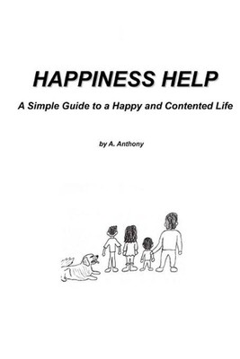Happiness Help: A Simple Guide to a Happy and Contented Life by A. Anthony (Engl