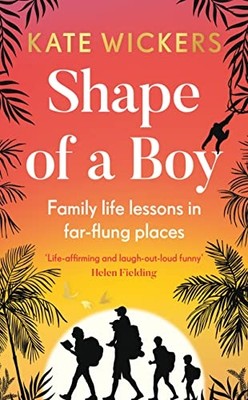 Shape of a Boy: Family life lessons in far-flung places - Hardback NEW Wickers,
