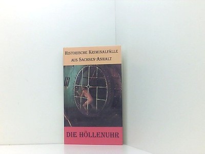 Die Höllenuhr (Historische Kriminalfälle aus Sachsen-Anhalt) Hanns H. F. Schmidt