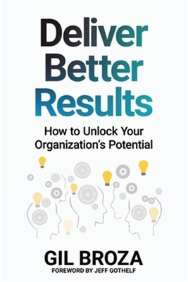 Deliver Better Results: How to Unlock Your Organization's Potential (Paperback o