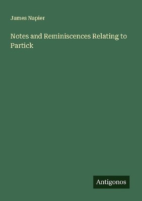Notes and Reminiscences Relating to Partick James Napier