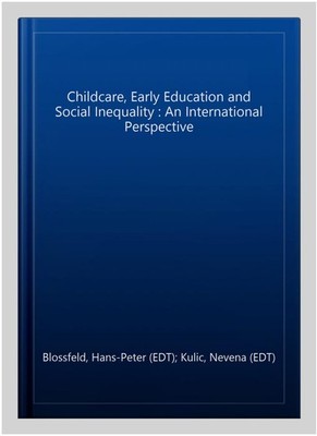 Childcare, Early Education and Social Inequality : An International Perspecti...
