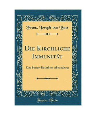 Die Kirchliche Immunität: Eine Positiv-Rechtliche Abhandlung [Classic Reprint]: