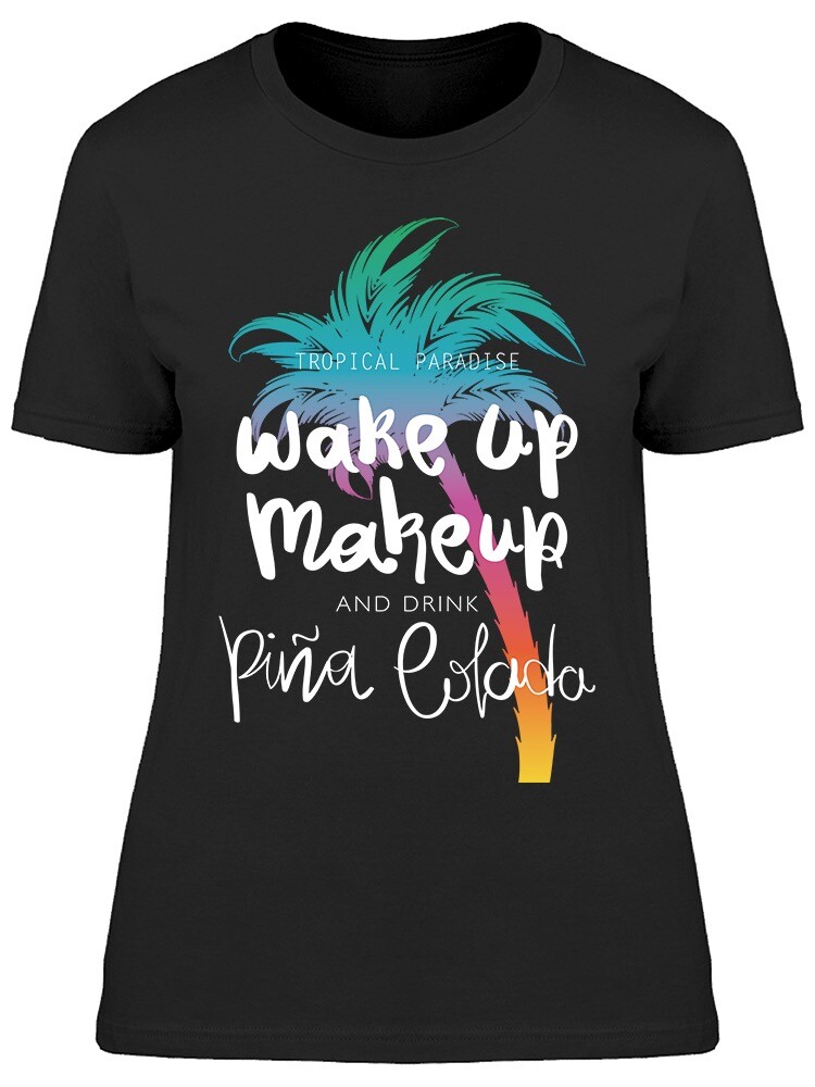 Wake Up, Make Up And Pina Colada Women's Tee -Image by Shutterstock-image