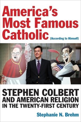 America's Most Famous Catholic (According to Himself): Stephen Colbert and Ameri